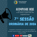 ACOMPANHE HOJE, 16 DE MARÇO, A 7ª SESSÃO ORDINÁRIA DE 2026