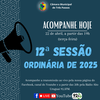 ACOMPANHE HOJE, 22 DE ABRIL, A 12ª SESSÃO ORDINÁRIA DE 2025