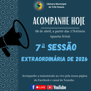 ACOMPANHE HOJE A 7ª SESSÃO EXTRAORDINÁRIA DE 2026