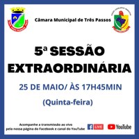 5ª SESSÃO EXTRAORDINÁRIA SERÁ REALIZADA HOJE, 25 DE MAIO, ÀS 17H45MIN