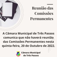 A CÂMARA MUNICIPAL DE TRÊS PASSOS COMUNICA QUE NÃO HAVERÁ REUNIÃO DAS COMISSÕES PERMANENTES NESTA QUINTA-FEIRA, 20 DE OUTUBRO DE 2022.