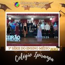 FORMATURA DA 3ª SÉRIE DO ENSINO MÉDIO DO COLÉGIO IPIRANGA